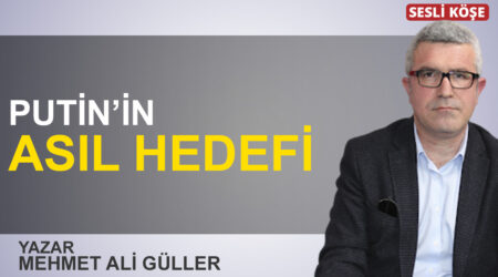Mehmet Ali Güller: “Putin’in asıl hedefi”