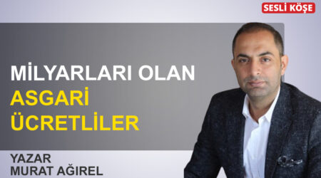 Murat Ağırel: Milyarları olan asgari ücretliler