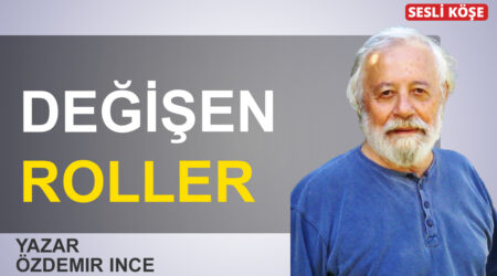 Özdemir İnce: ‘Değişen roller’