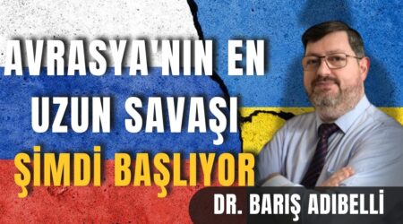Dr. Barış Adıbelli: “Avrasya’nın en uzun savaşı şimdi başlıyor”