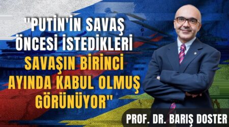 Prof. Dr. Barış Doster: “Putin’in Savaş Öncesi İstedikleri Savaşın Birinci Ayında Kabul Olmuş Görünüyor”