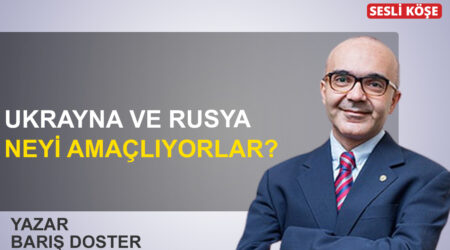 Barış Doster: Ukrayna ve Rusya neyi amaçlıyorlar?