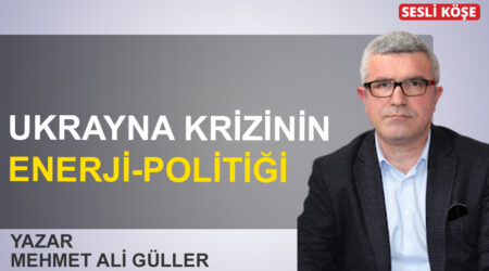 Mehmet Ali Güller: Ukrayna krizinin enerji-politiği