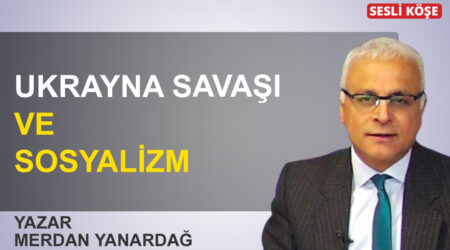 Merdan Yanardağ: ‘Ukrayna Savaşı ve sosyalizm’