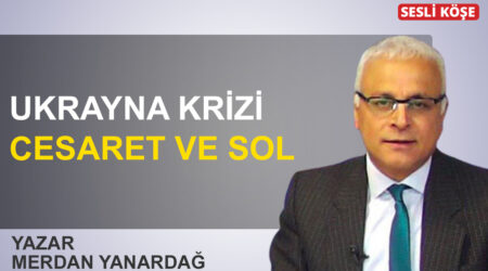 Merdan Yanardağ: ‘Ukrayna krizi, cesaret ve sol’