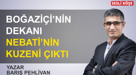 Barış Pehlivan: Boğaziçi’nin dekanı, Nebati’nin kuzeni çıktı