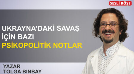 Tolga Binbay: ‘Ukrayna’daki savaş için bazı psikopolitik notlar’