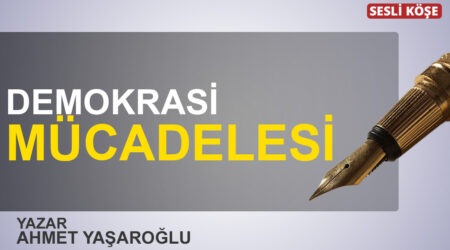 Ahmet Yaşaroğlu: “Demokrasi mücadelesi”