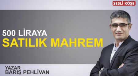 Barış Pehlivan: “500 liraya satılık mahrem”