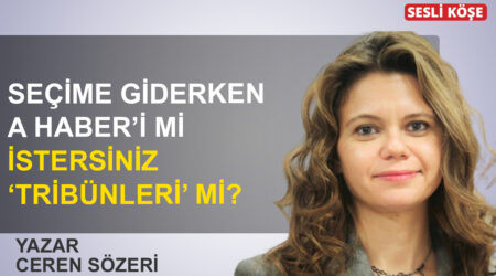 Ceren Sözeri: ‘Seçime giderken A Haber’i mi istersiniz ‘Tribünleri’ mi?’