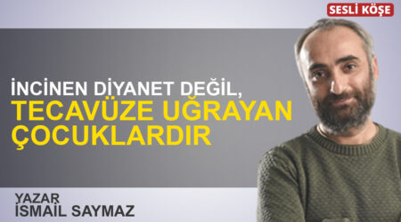 İsmail Saymaz: “İncinen Diyanet değil, tecavüze uğrayan çocuklardır”