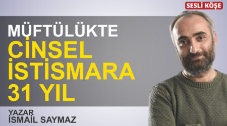 İsmail Saymaz: “Müftülükte cinsel istismara 31 yıl”