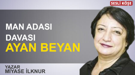 Miyase İlknur: “Man Adası davası ayan beyan”