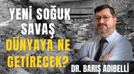 Yeni Soğuk Savaş Dünyaya Ne Getirecek? | Dr. Barış Adıbelli