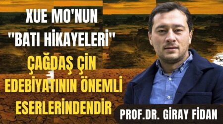 Prof. Dr. Giray Fidan: Xue Mo’nun ‘Batı Hikayeleri’ Çağdaş Çin Edebiyatının Önemli Eserlerindendir.