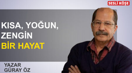 Güray Öz: ‘Kısa, yoğun, zengin bir hayat’