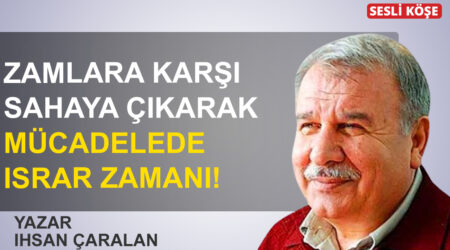 İhsan Çaralan: ‘Zamlara karşı sahaya çıkarak mücadelede ısrar zamanı!’