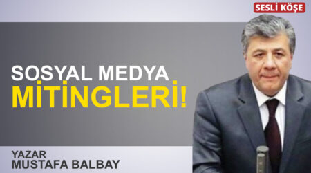 Mustafa Balbay: “Sosyal medya mitingleri!”