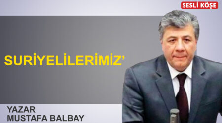 Mustafa Balbay: ‘Suriyelilerimiz’