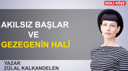 Zülal Kalkandelen: ‘Akılsız başlar ve gezegenin hali’