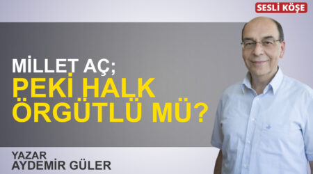 Aydemir Güler: “Millet aç; peki halk örgütlü mü?”