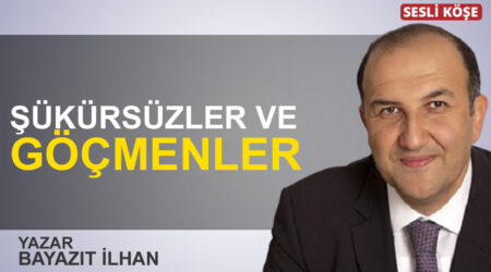 Bayazıt İlhan: “Şükürsüzler ve göçmenler”