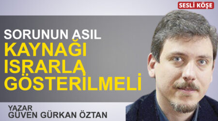 Güven Gürkan Öztan: “Sorunun asıl kaynağı ısrarla gösterilmeli”