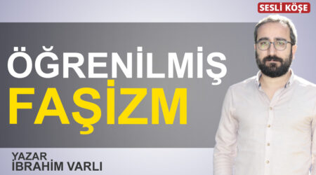 İbrahim Varlı: “Öğrenilmiş faşizm”