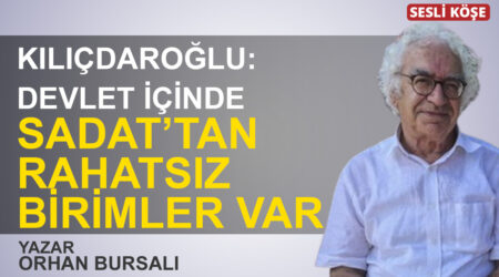 Orhan Bursalı: “Kılıçdaroğlu: Devlet içinde SADAT’tan rahatsız birimler var”