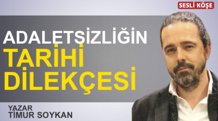 Timur Soykan: “Adaletsizliğin tarihi dilekçesi”