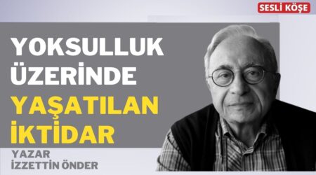 İzzettin Önder: “Yoksulluk üzerinde yaşatılan iktidar”