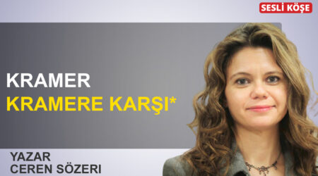 Ceren Sözeri: “Kramer kramere karşı”