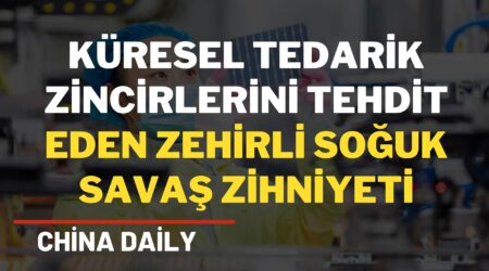 Küresel tedarik zincirlerini tehdit eden zehirli Soğuk Savaş zihniyeti | China Daily