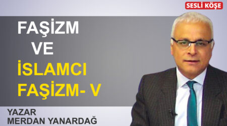 Merdan Yanardağ: ‘Faşizm ve İslamcı faşizm V’