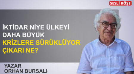 Orhan Bursalı: ‘İktidar niye ülkeyi daha büyük krizlere sürüklüyor, çıkarı ne?’