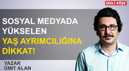 Ümit Alan: ‘Sosyal medyada yükselen yaş ayrımcılığına dikkat!’