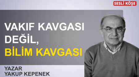 Yakup Kepenek: ‘Vakıf kavgası değil, bilim kavgası’