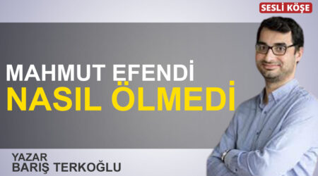 Barış Terkoğlu: “Mahmut Efendi nasıl ölmedi”
