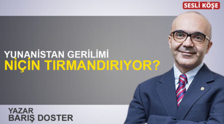 Barış Doster: “Yunanistan gerilimi niçin tırmandırıyor?”