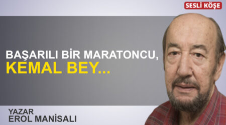 Erol Manisalı: “Başarılı bir maratoncu, Kemal Bey…”