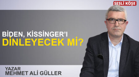Mehmet Ali Güller: “Biden, Kissinger’ı dinleyecek mi?”