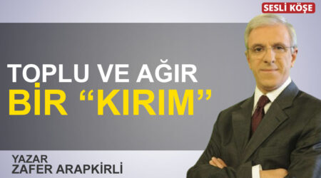 Zafer Arapkirli: “Toplu ve ağır bir “kırım””