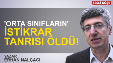 Erhan Nalçacı: “‘Orta sınıfların’ istikrar tanrısı öldü!”