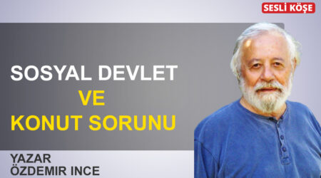 Özdemir İnce: “Sosyal devlet ve konut sorunu”