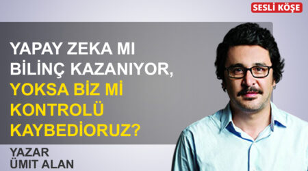 Ümit Alan: “Yapay zeka mı bilinç kazanıyor, yoksa biz mi kontrolü kaybediyoruz?”