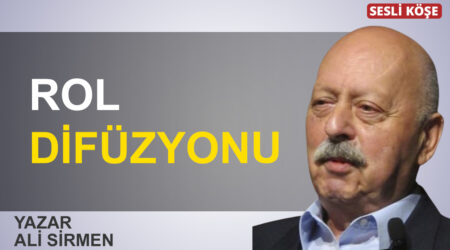 Ali Sirmen: “Rol difüzyonu”