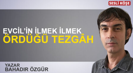 Bahadır Özgür: “Evcil’in ilmek ilmek ördüğü tezgâh”