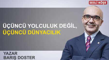 Barış Doster: “Üçüncü yolculuk değil, üçüncü dünyacılık”