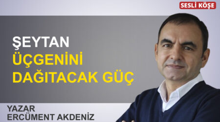 Ercüment Akdeniz: “Şeytan üçgenini dağıtacak güç”