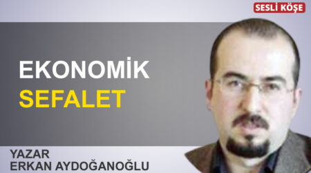 Erkan Aydoğanoğlu: ‘Ekonomik sefalet’